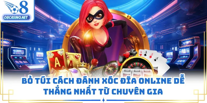 Bỏ túi cách đánh Xóc Đĩa online dễ thắng nhất từ chuyên gia