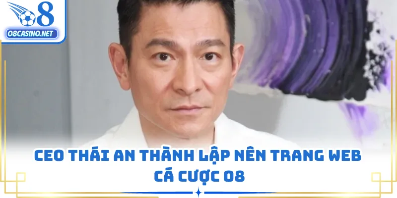 CEO Thái An thành lập nên trang web cá cược O8