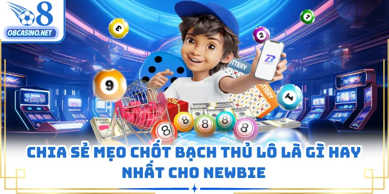Chia sẻ mẹo chốt bạch thủ lô là gì hay nhất cho newbie