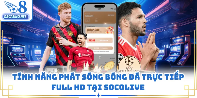 Tính năng phát sóng bóng đá trực tiếp Full HD tại SOCOLIVE