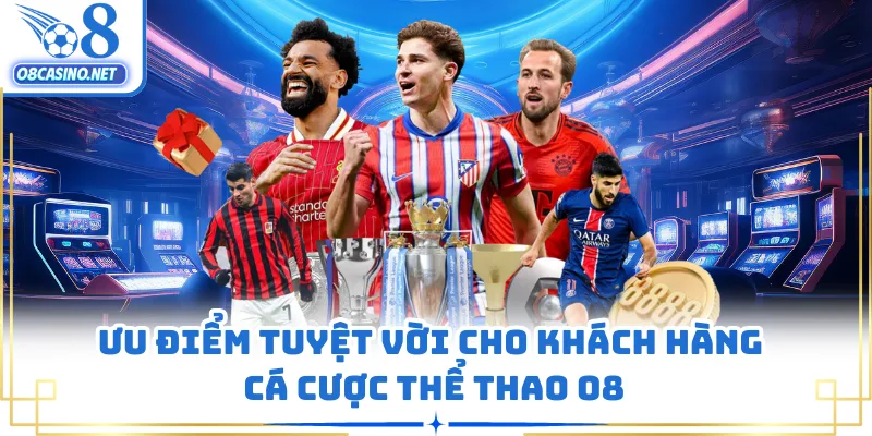 Ưu điểm tuyệt vời cho khách hàng cá cược thể thao O8