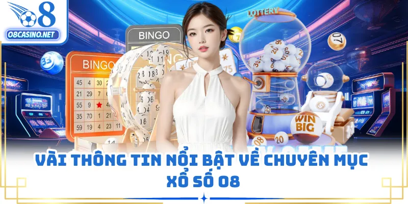 Vài thông tin nổi bật về chuyên mục xổ số O8